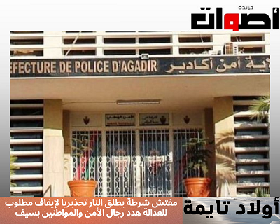 أولاد تايمة: مفتش شرطة يطلق النار تحذيريا لإيقاف مطلوب للعدالة هدد رجال الأمن والمواطنين بسيف