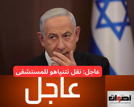 عاجل: نقل رئيس وزراء إسرائيل نتنياهو لمستشفى الطوارئ