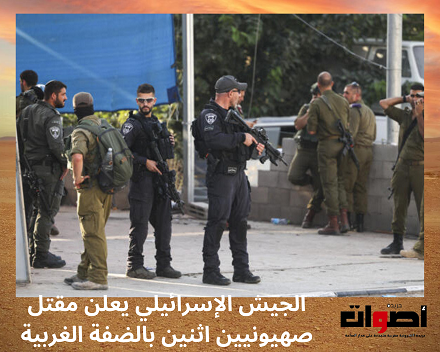 الجيش الإسرائيلي يعلن مقتل صهيونيين اثنين بالضفة الغربية