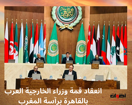 انعقاد قمة وزراء الخارجية العرب بالقاهرة برآسة المغرب