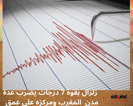 زلزال بقوة 7 درجات يضرب عدة مدن المغرب ومركزه على عمق