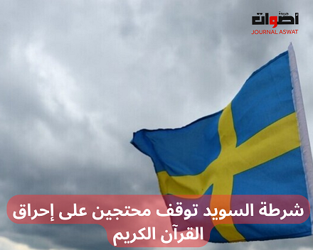 شرطة السويد توقف محتجين على إحراق القرآن الكريم