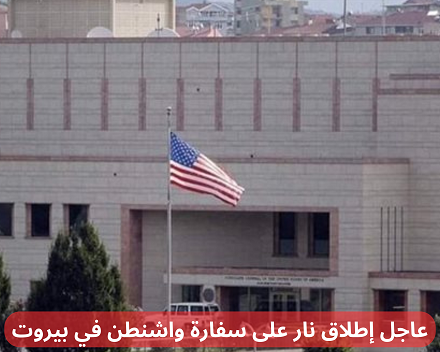 عاجل إطلاق نار على سفارة واشنطن في بيروت