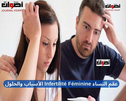عقم النساء Infertilité Féminine الأسباب والحلول