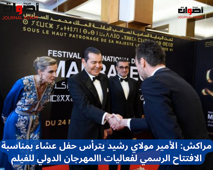 مراكش الأمير مولاي رشيد يترأس حفل عشاء بمناسبة الافتتاح الرسمي لفعاليات االمهرجان الدولي للفيلم