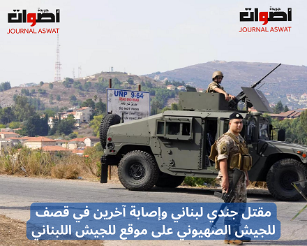 مقتل جندي لبناني وإصابة آخرين في قصف للجيش الصهيوني على موقع للجيش اللبناني