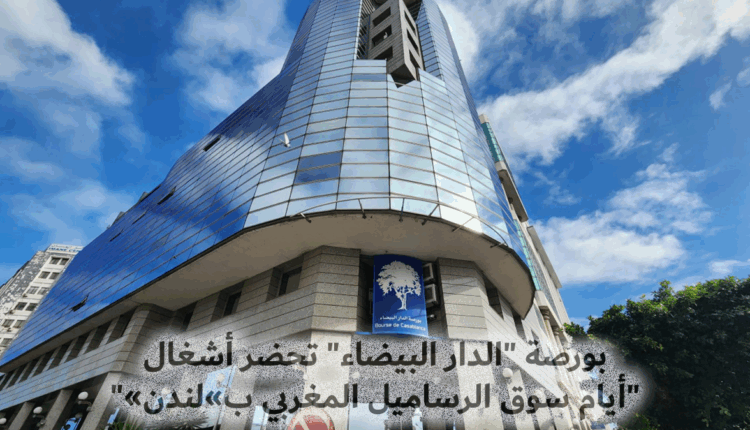 لندن تحتضن “أيام سوق الرساميل المغربي” لتعزيز جاذبية بورصة “الدار البيضاء” دولياً