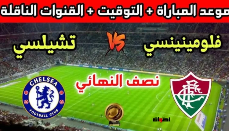 موعد مباراة تشيلسي وفلامينسي في نصف نهائي كأس العالم للأندية 2025 والقنوات الناقلة