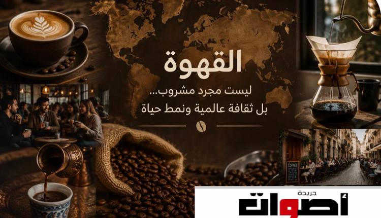 القهوة ليست مجرد مشروب… بل ثقافة عالمية ونمط حياة