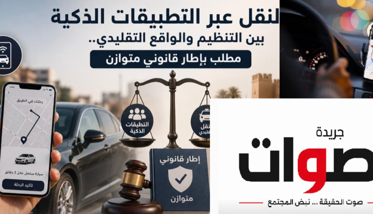 النقل عبر التطبيقات الذكية بين التنظيم والواقع التقليدي.. مطلب بإطار قانوني متوازن